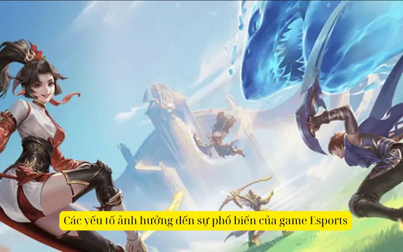 Các yếu tố ảnh hưởng đến sự phổ biến của game Esports
