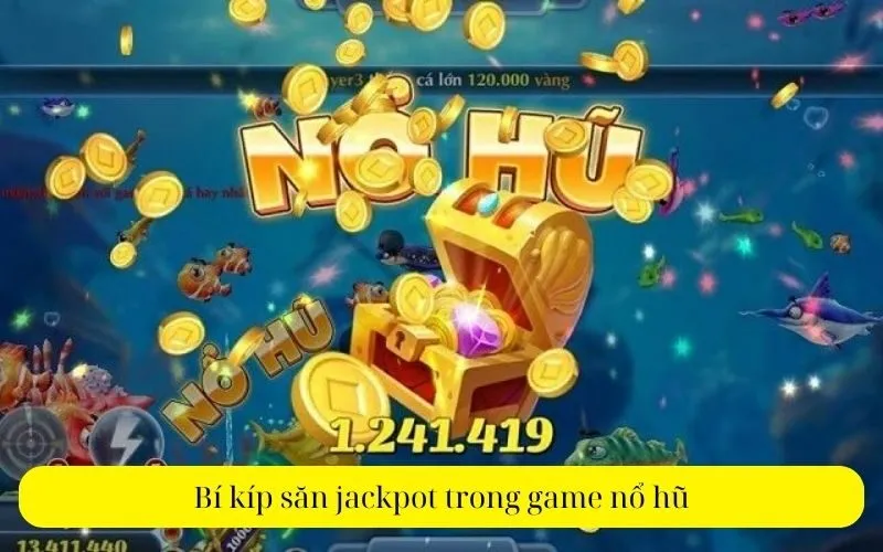 Bí kíp săn jackpot trong game nổ hũ