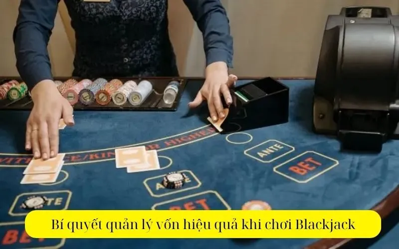 Bí quyết quản lý vốn hiệu quả khi chơi Blackjack