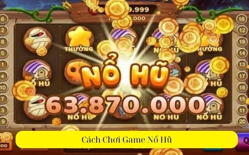 Cách Chơi Game Nổ Hũ