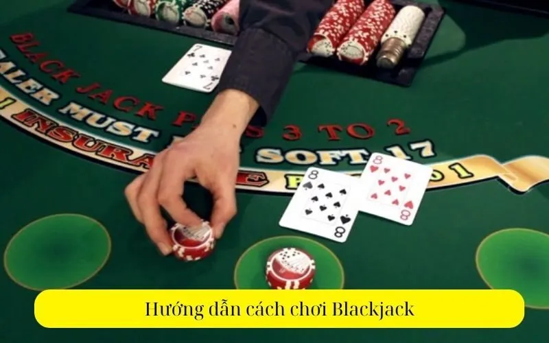 Hướng dẫn cách chơi Blackjack