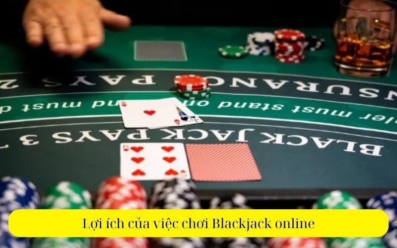 Lợi ích của việc chơi Blackjack online