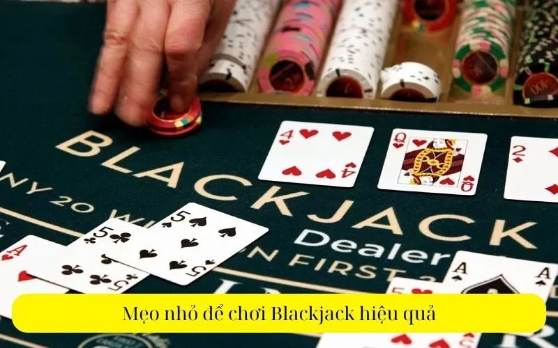 Mẹo nhỏ để chơi Blackjack hiệu quả