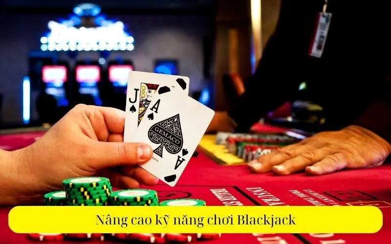 Nâng cao kỹ năng chơi Blackjack