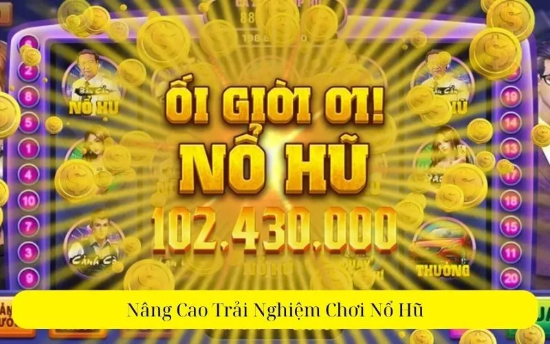 Nâng Cao Trải Nghiệm Chơi Nổ Hũ
