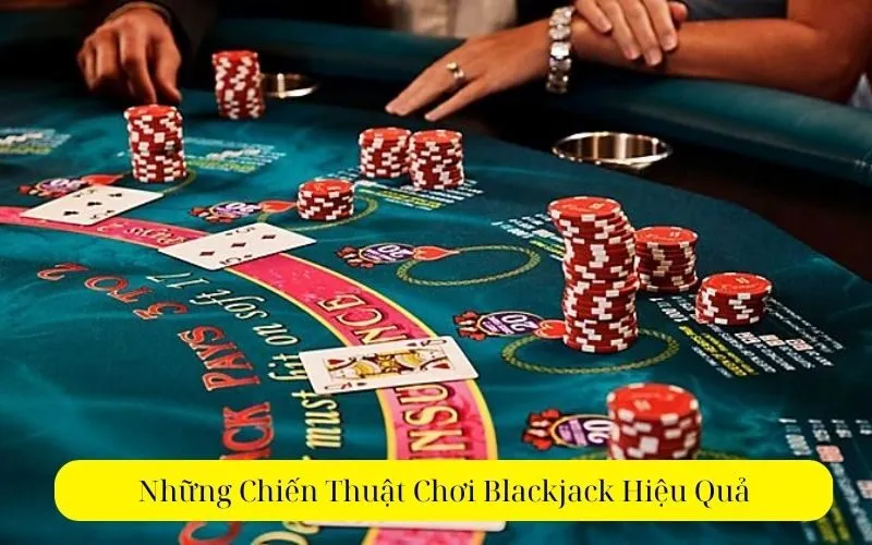 Những Chiến Thuật Chơi Blackjack Hiệu Quả