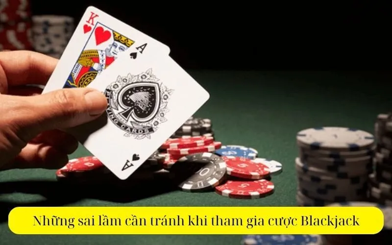 Những sai lầm cần tránh khi tham gia cược Blackjack