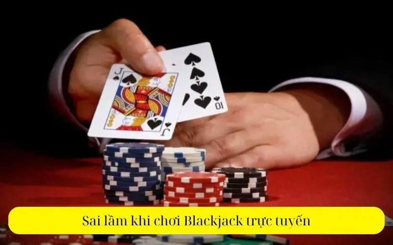 Sai lầm khi chơi Blackjack trực tuyến