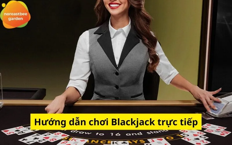 Hướng dẫn chơi Blackjack trực tiếp 