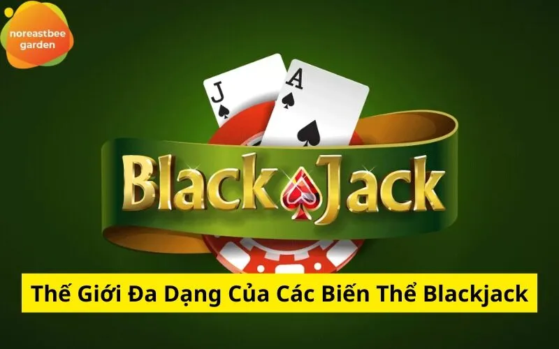 Thế Giới Đa Dạng Của Các Biến Thể Blackjack