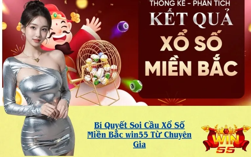Bí Quyết Soi Cầu Xổ Số Miền Bắc win55 Từ Chuyên Gia