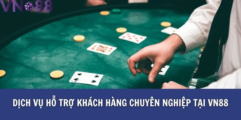 Dịch vụ hỗ trợ khách hàng chuyên nghiệp tại Vn88