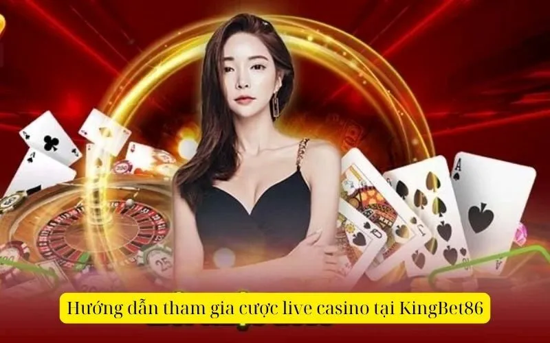Hướng dẫn tham gia cược live casino tại KingBet86