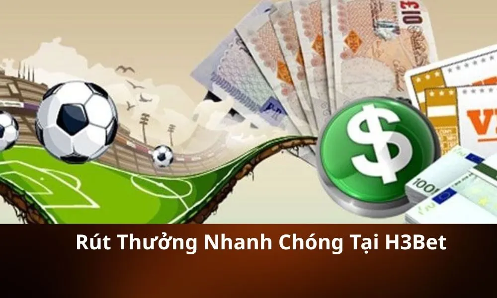 Rút Thưởng Nhanh Chóng Tại H3Bet