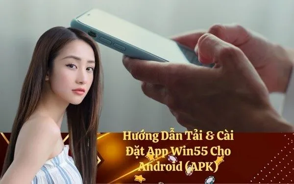 Hướng Dẫn Tải & Cài Đặt App Win55 Cho Android (APK)