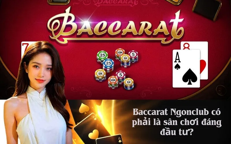 Baccarat Ngonclub có phải là sân chơi đáng đầu tư?