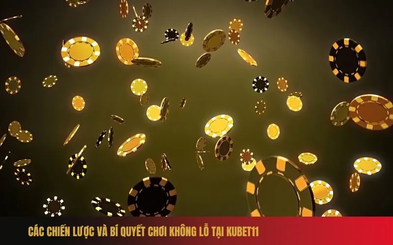 Các chiến lược và bí quyết chơi không lỗ tại Kubet11