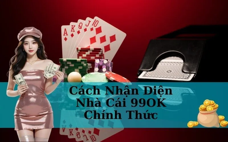 Cách Nhận Diện Nhà Cái 99OK Chính Thức