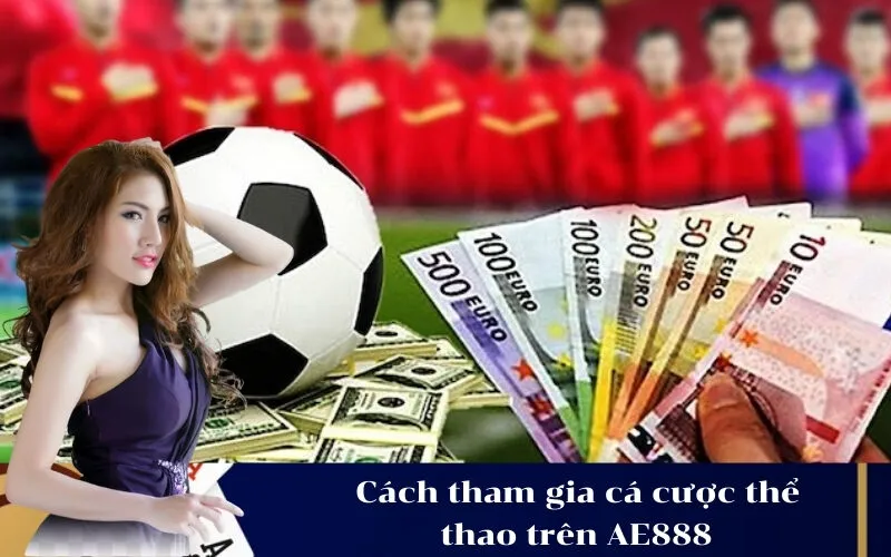 Cách tham gia cá cược thể thao trên AE888