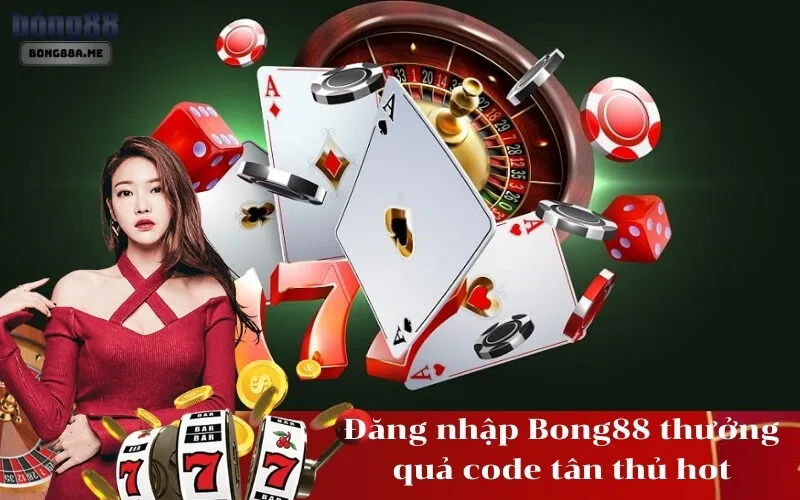 Đăng nhập Bong88 thưởng quả code tân thủ hot