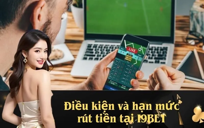 Điều kiện và hạn mức rút tiền tại I9BET