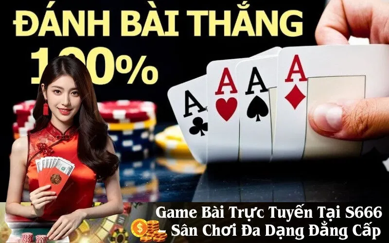 Game Bài Trực Tuyến Tại S666 – Sân Chơi Đa Dạng Đẳng Cấp