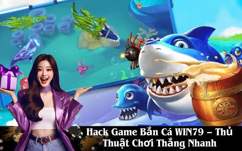 Hack Game Bắn Cá WIN79 – Thủ Thuật Chơi Thắng Nhanh
