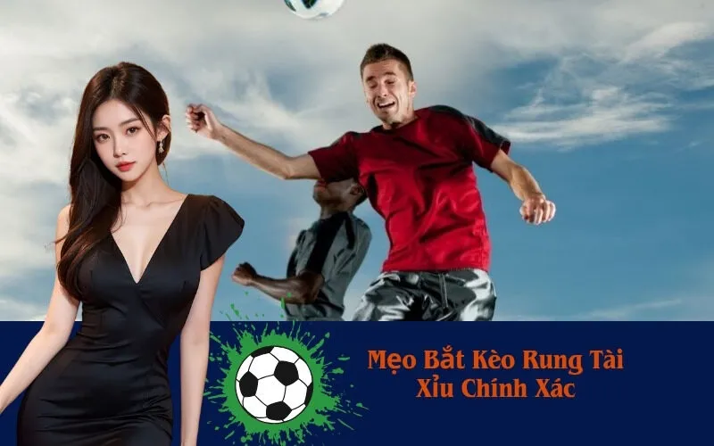 Mẹo Bắt Kèo Rung Tài Xỉu Chính Xác