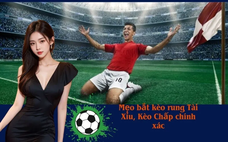 Mẹo bắt kèo rung Tài Xỉu, Kèo Chấp chính xác