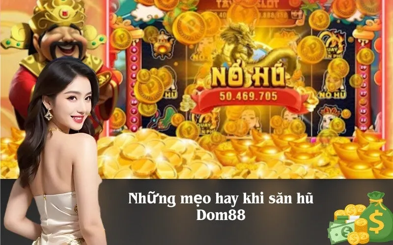 Những mẹo hay khi săn hũ Dom88