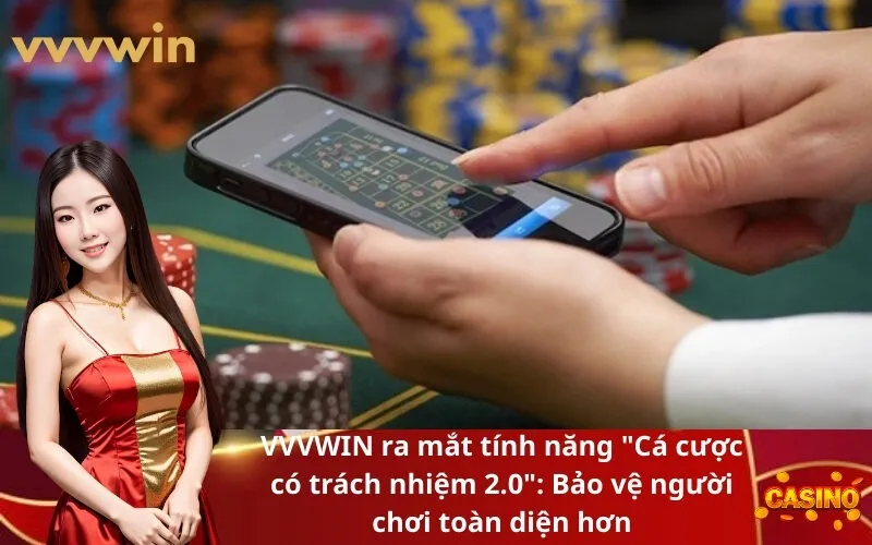 VVVWIN ra mắt tính năng Cá cược có trách nhiệm 2.0 Bảo vệ người chơi toàn diện hơn