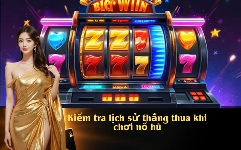 Kiểm tra lịch sử thắng thua khi chơi nổ hũ
