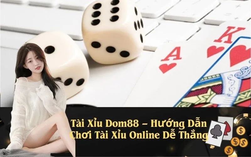 Tài Xỉu Dom88 – Hướng Dẫn Chơi Tài Xỉu Online Dễ Thắng