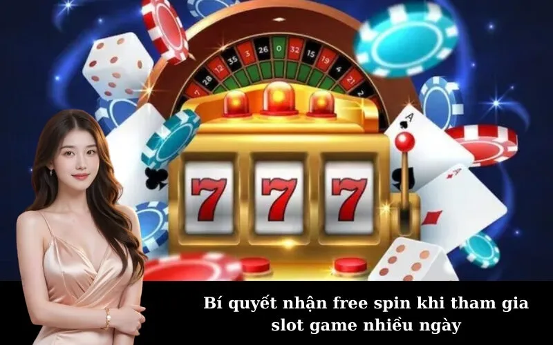 Bí quyết nhận free spin khi tham gia slot game nhiều ngày