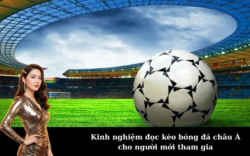 Kinh nghiệm đọc kèo bóng đá châu Á cho người mới tham gia